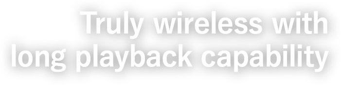 Truly wireless with long playback capability