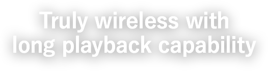 Truly wireless with long playback capability