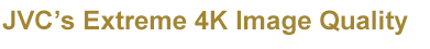 JVC's Extreme 4K Image Quality