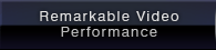 Remarkable Video Performance