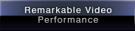 Remarkable Video Performance
