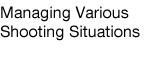 Managing Various Shooting Situations