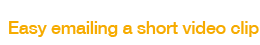Easy emailing a short video clip